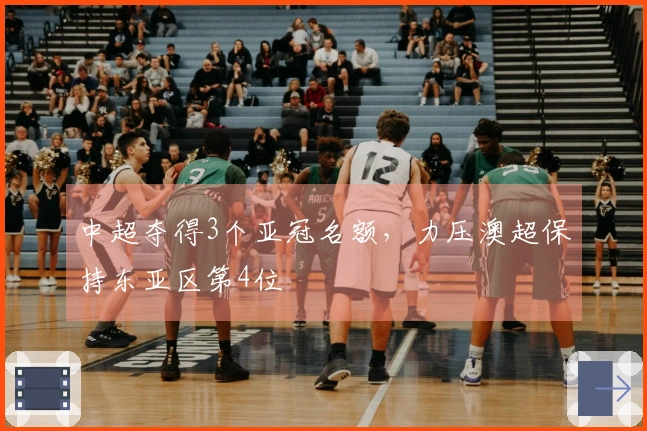 中超夺得3个亚冠名额，力压澳超保持东亚区第4位
