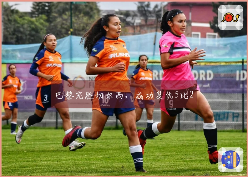 巴黎完胜切尔西，成功复仇5比2