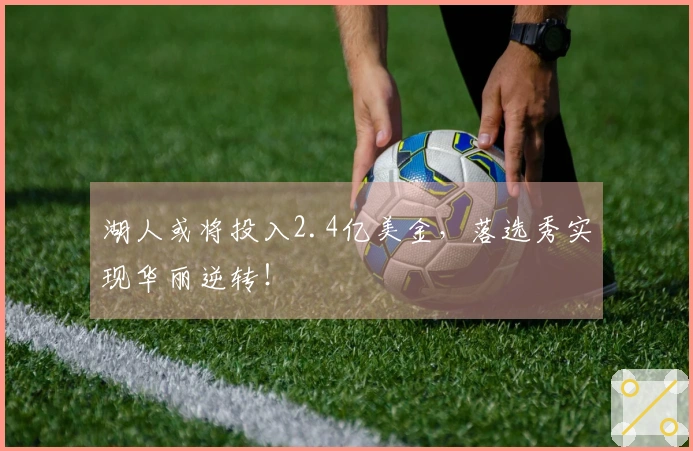 湖人或将投入2.4亿美金，落选秀实现华丽逆转！