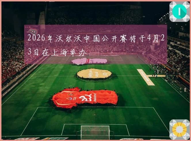 2026年沃尔沃中国公开赛将于4月23日在上海举办