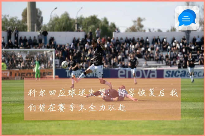 科尔回应球迷失望：阵容恢复后 我们将在赛季末全力以赴
